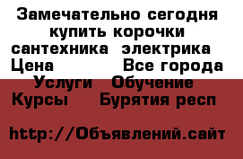 Замечательно сегодня купить корочки сантехника, электрика › Цена ­ 2 000 - Все города Услуги » Обучение. Курсы   . Бурятия респ.